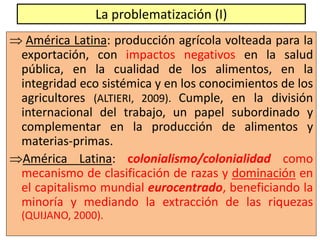  América Latina: producción agrícola volteada para la
exportación, con impactos negativos en la salud
pública, en la cual...
