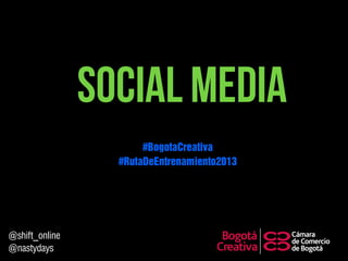 Social Media
@shift_online
@nastydays
#RutaDeEntrenamiento2013
#BogotaCreativa
 