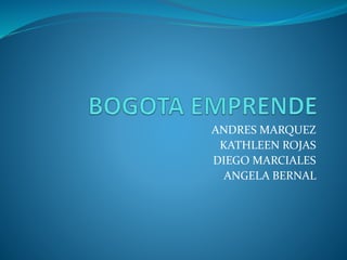 ANDRES MARQUEZ
KATHLEEN ROJAS
DIEGO MARCIALES
ANGELA BERNAL
 