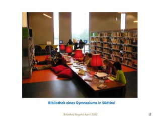 Bibliothek eines Gymnasiums in Südtirol

        BibloRed Bogotá April 2012        12
 