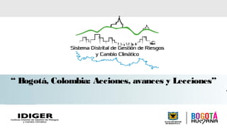“ Bogotá, Colombia: Acciones, avances y Lecciones” 
 