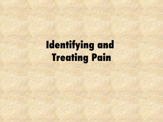 Identifying and  Treating Pain 