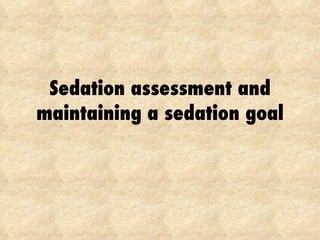 Sedation assessment and maintaining a sedation goal 