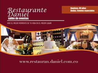 Restaurante
Daniel
VIVE EL MEJOR MOMENTO DE TU VIDA EN EL MEJOR LUGAR
salón de eventos
Bautizos, XV años
Bodas, Eventos especiales
www.restauran.daniel.com.co
 