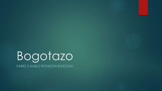Bogotazo
FARID CAMILO RONDON RAIGOZA
 