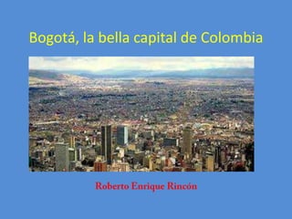Bogotá, la bella capital de Colombia
 