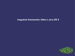 Inegrácia framewoku Akka a Java EE 6

 