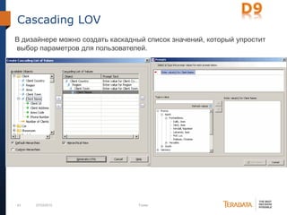 43 07/03/2012 Footer
Cascading LOV
В дизайнере можно создать каскадный список значений, который упростит
выбор параметров для пользователей.
 