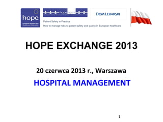 1
HOPE EXCHANGE 2013
20 czerwca 2013 r., Warszawa
HOSPITAL MANAGEMENT
 