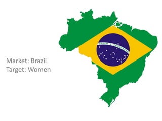 Market: Brazil
Target: Women
 