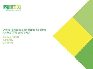 Online kampane a ich dopad na biznis
MARKETING LIVE 2012
Bohdan FEDOR
Apríl 2012
Bratislava
 