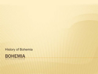 History of Bohemia

BOHEMIA

 