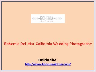 Bohemia Del Mar-California Wedding Photography
Published by:
http://www.bohemiadelmar.com/
 