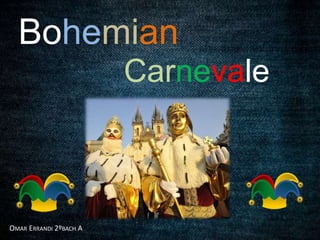 Bohemian
Carnevale
OMAR ERRANDI 2ºBACH A
 