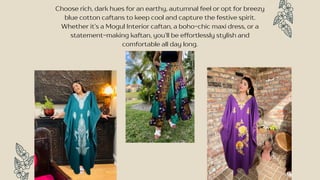 Choose rich, dark hues for an earthy, autumnal feel or opt for breezy
blue cotton caftans to keep cool and capture the fes...