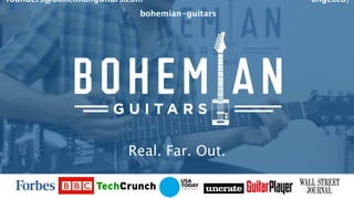 VISION & 
DISCOVERY
founders@bohemianguitars.com 
 
angel.co/
bohemian-guitars
Real. Far. Out.
 