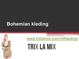 Bohemian kleding
www.trixlamix.com/nl/kleding/
 