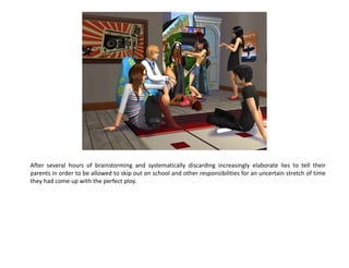 After several hours of brainstorming and systematically discarding increasingly elaborate lies to tell their parents in order to be allowed to skip out on school and other responsibilities for an uncertain stretch of time they had come up with the perfect ploy.