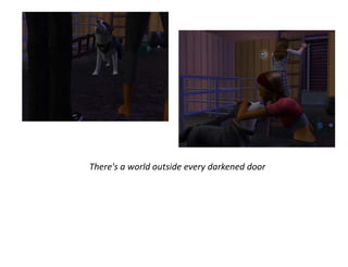 There's a world outside every darkened door