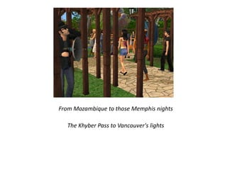From Mozambique to those Memphis nightsThe Khyber Pass to Vancouver's lights 