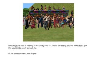 I’m sure you’re tired of listening to me talk by now, so...Thanks for reading because without you guys
this wouldn’t be nearly as much fun!

I’ll see you soon with a new chapter!
 