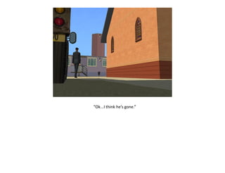 “Ok...I think he’s gone.”
 