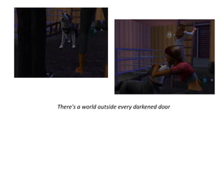 There's a world outside every darkened door
 