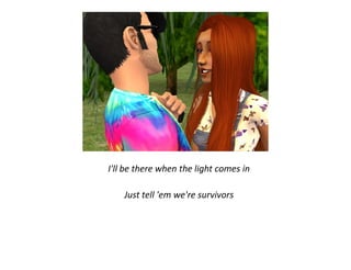I'll be there when the light comes in

    Just tell 'em we're survivors
 