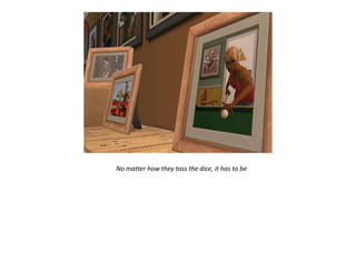 No matter how they toss the dice, it has to be
 