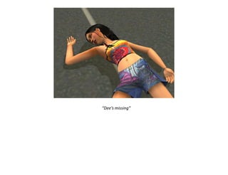 “Dee’s missing”
 