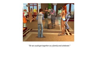 “Or we could get together as a family and celebrate.”
 