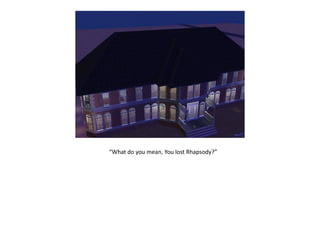 “What do you mean, You lost Rhapsody?”
 