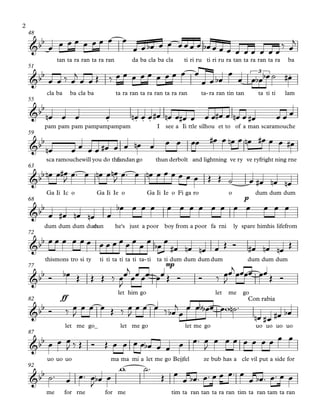 tan ta ra ran ta ra ran da ba cla ba cla ti ri ru ti ri ru ra tan ta ra ran ta ra ba
48
cla ba ba cla ba ta ra ran ta ra ran ta ra ran ta- ra ran tin tan ta ti ti lam
51
pam pam pam pampampampam I see a Ii ttle silhou et to of a man scaramouche
55
sca ramouchewill you do thefandan go thun derbolt and lightning ve ry ve ryfright ning rne
59
Ga Ii Ic o Ga Ii Ie o Ga Ii Ie o Fi ga ro o dum
p
dum dum
63
dum dum dum dumdun he's just a poor boy from a poor fa rni ly spare himhis lifefrom
68
thismons tro si ty ti ti ta ti ta ti ta- ti ta ti
mp
dum dum dum dum dum dum dum
72
ff
let him go let me go
77
let me go_ let me go let me go uo uo uo uo
82
uo uo uo ma ma mi a let me go Bejjfel ze bub has a cle vil put a side for
87
me for rne for me tim ta ran tan ta ra ran tim ta ran tam ta ran
92
&bb
&bb .3
&bb
. . . .
&bb
&bb
&bb
&bb
&bb
&bb bb
Con rabia
&bb
&bb
œ œ œ œ œ œ œ œ œ
œ œ œb œ œ œœ œ œ œb œ œ œ œ œ œ œ œ œ
‰ œ
j
œ œ ‰ œ
j
œ œ Œ ‰ œ œ œ œ œ œ œ œ œ œ
œ œ œb
œ
œ œ œb œb ˙ œ#
œn œ œ œ œn œ œ œ# œn œ œ# œ œ œ œ# œ œn œ œ# œ œ œ
œn œ œ œ œ œ# œ œ œn œ œ œ œœ œ# œ œn œ œn œ# œ œ œ#
œn œ œ#
J œ™ œ œn œ œn
J œ™ œ œn œ œ œ œ œ œ Œ Œ ˙ œ œ# œn œn
œ œ# œn œn œ
œb œ œ œ œ œ œ œ œ œ œ œ œ œ œ
œ œ œ œ œ œ œ œ œ œ œ œ
œ
œ
œb
œ
œ# œn œn œ Œ Ó œ# œn œn
Œ
ÓÓ œb ŒŒ Œ Œ ‰ œ
J
œj
œ œ œœ œ œ ŒŒ ÓÓ Ó ‰ œ
J
œj
œ œ œœ œ œ
Œ Ó
Ó ‰ œ
J
œ œ œ Œ ‰ œ
J
œ œ œœ ‰ œb
j
œ
œ œ œ œœ œ œ w ˙n ™
œn œ# œ# œb
œ œ œ
J ‰ Œ Ó Œ œ œ œ œ œb œ œ œ œ™ œ
J
œ œ œ œ œ œ œ œ œ
˙™ œ œ™ œ
J
œb œ
w ˙™
Œ œ
œ œb ™ œ™ œ œ œ™ œ
œ œb ™ œ™ œ œ
2
 