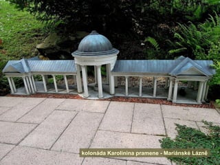 kolonáda Karolinina pramene - Mariánské Lázně
 