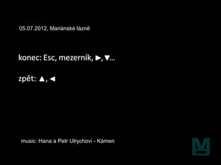 05.07.2012, Mariánské lázně




music: Hana a Petr Ulrychovi - Kámen
 