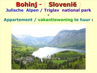 BohinjBohinj - ( SloveniëSlovenië )
Julische Alpen / Triglav national park
-
Appartement / vakantiewoning te huur :
 