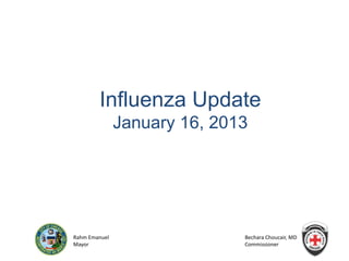 ChicagoDepartmentofPublicHealth
Rahm Emanuel
Mayor
Bechara Choucair, MD
Commissioner
Influenza Update
January 16, 2013
 