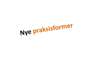 Nye praksisformer