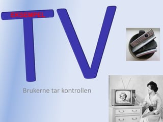 EKSEMPELTVBrukerne tar kontrollen