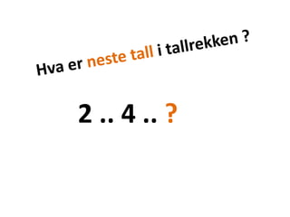 Hva er neste tall i tallrekken ?2 .. 4 .. ?
