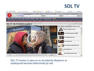 SOL TVSOL TV ønsker å være en av de ledende tilbyderne av redaksjonelt levende bildeinnhold på nett