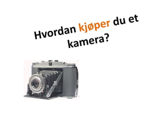 Hvordan kjøper du et kamera?