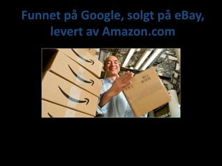 Funnet på Google, solgt på eBay, levert av Amazon.comEr dette en utfordring for Komplett og Elkjøp?Og når tar de rubrikkannonsene?Når kommer de til Norge?