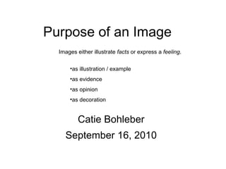 Purpose of an Image Catie Bohleber September 16, 2010 ,[object Object],[object Object],[object Object],[object Object],[object Object]