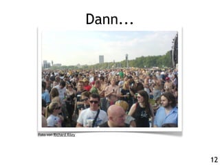 Dann...




Foto von Richard Riley




                                   12
 