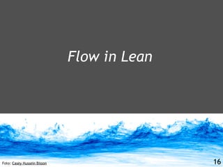 Flow in Lean




Foto: Casey Hussein Bisson                  16
 