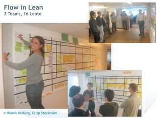 Flow in Lean
2 Teams, 16 Leute




© Henrik Kniberg, Crisp Stockholm
 