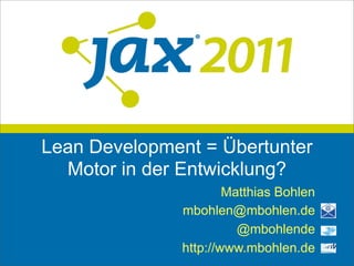 Lean Development = Übertunter
  Motor in der Entwicklung?
                       Matthias Bohlen
               mbohlen@mbohlen.de
                         @mbohlende
               http://www.mbohlen.de
 