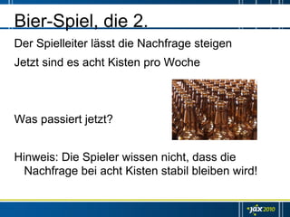 Bier-Spiel, die 2.
Der Spielleiter lässt die Nachfrage steigen
Jetzt sind es acht Kisten pro Woche



Was passiert jetzt?


Hinweis: Die Spieler wissen nicht, dass die
  Nachfrage bei acht Kisten stabil bleiben wird!
 
