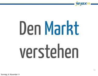 Den Markt
                     verstehen
                                 10

Sonntag, 6. November 11
 